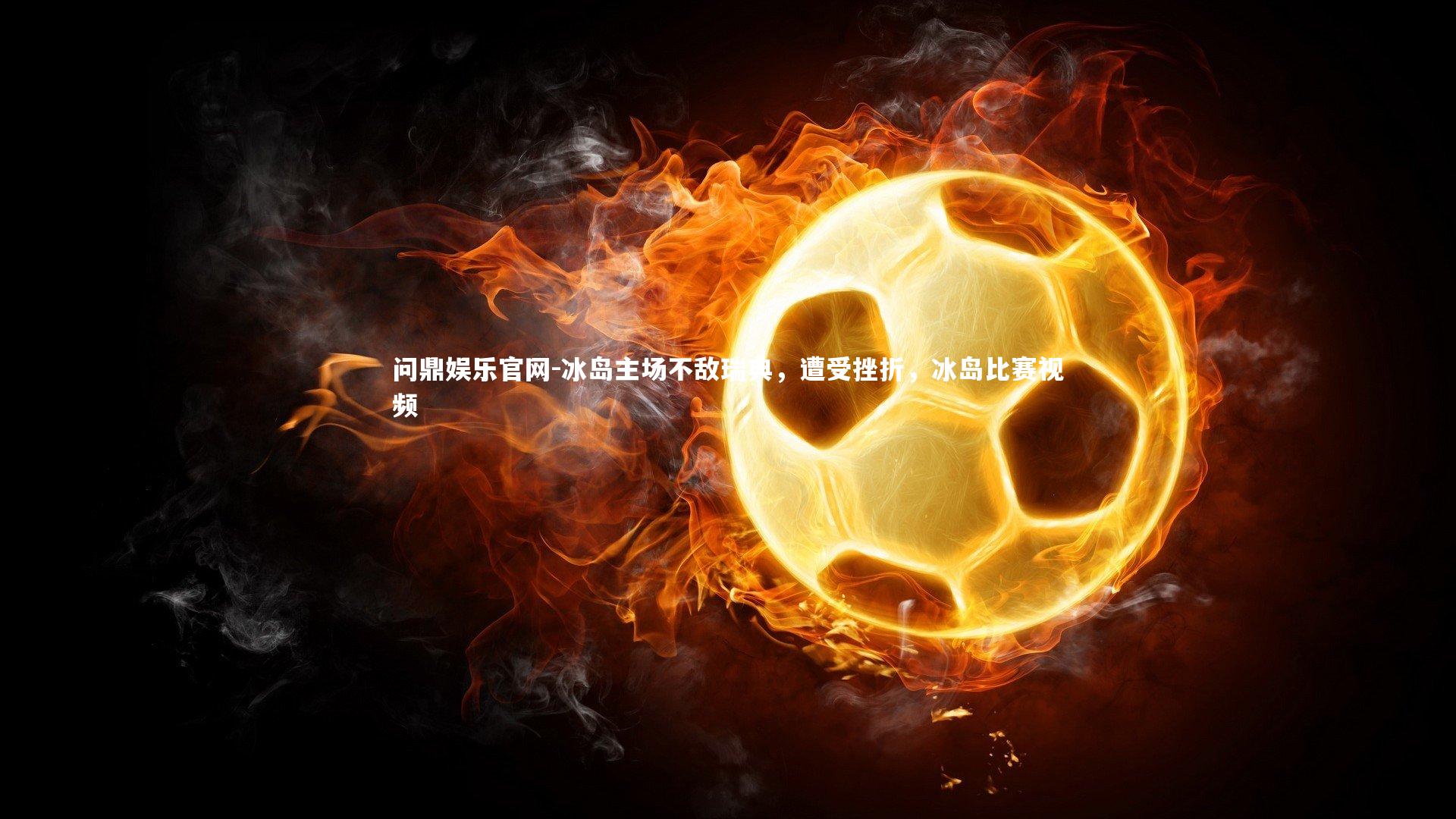 冰岛主场不敌瑞典，遭受挫折，冰岛比赛视频