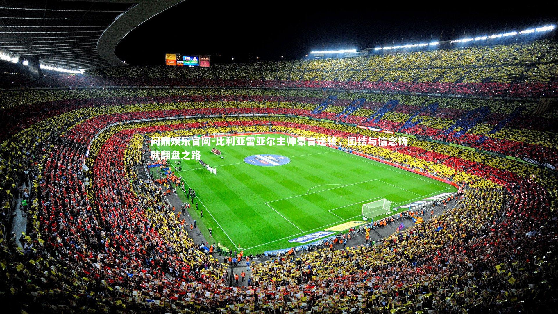 比利亚雷亚尔主帅豪言逆转，团结与信念铸就翻盘之路